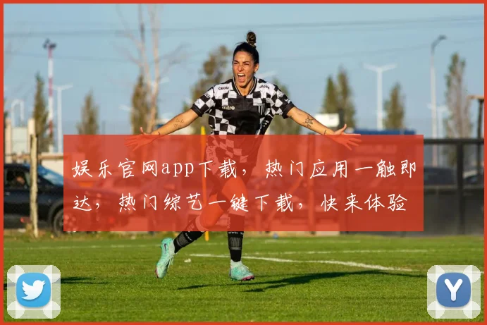 娱乐官网app下载，热门应用一触即达，热门综艺一键下载，快来体验吧，