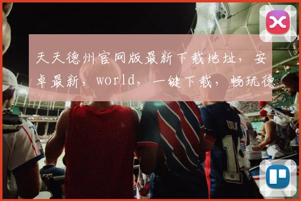 天天德州官网版最新下载地址，安卓最新，world，一键下载，畅玩德州